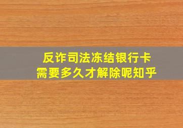 反诈司法冻结银行卡需要多久才解除呢知乎