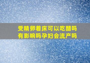 受精卵着床可以吃醋吗有影响吗孕妇会流产吗