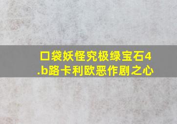 口袋妖怪究极绿宝石4.b路卡利欧恶作剧之心