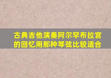 古典吉他演奏阿尔罕布拉宫的回忆用那种琴弦比较适合