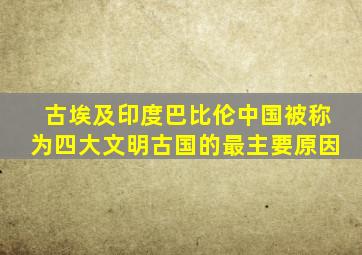 古埃及印度巴比伦中国被称为四大文明古国的最主要原因