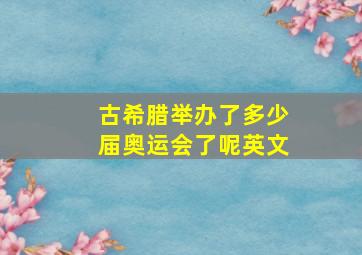 古希腊举办了多少届奥运会了呢英文