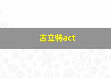 古立特act