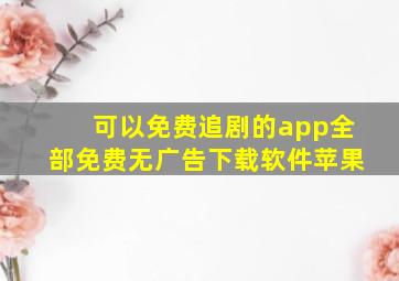 可以免费追剧的app全部免费无广告下载软件苹果