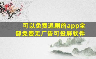 可以免费追剧的app全部免费无广告可投屏软件