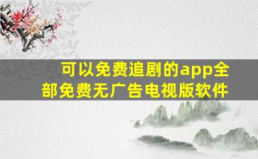 可以免费追剧的app全部免费无广告电视版软件