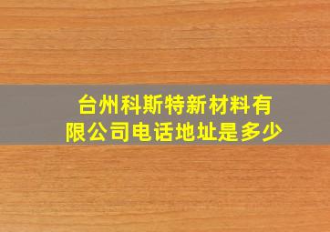 台州科斯特新材料有限公司电话地址是多少