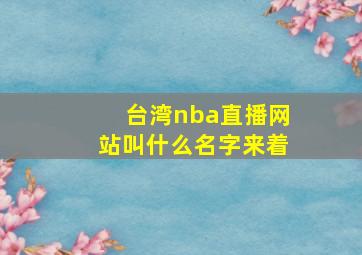 台湾nba直播网站叫什么名字来着