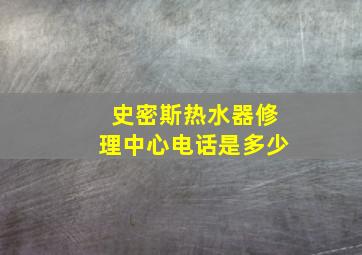 史密斯热水器修理中心电话是多少