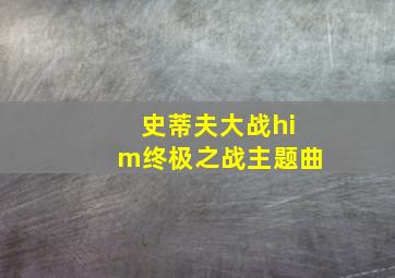 史蒂夫大战him终极之战主题曲