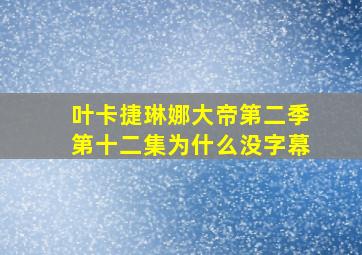 叶卡捷琳娜大帝第二季第十二集为什么没字幕