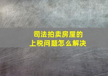 司法拍卖房屋的上税问题怎么解决