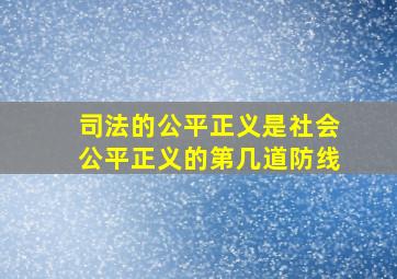 司法的公平正义是社会公平正义的第几道防线