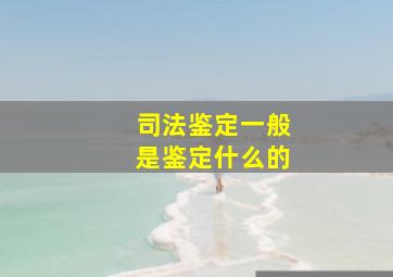 司法鉴定一般是鉴定什么的