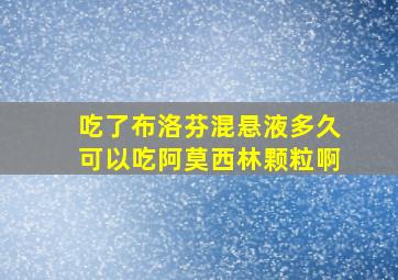 吃了布洛芬混悬液多久可以吃阿莫西林颗粒啊