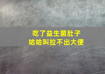 吃了益生菌肚子咕咕叫拉不出大便