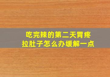 吃完辣的第二天胃疼拉肚子怎么办缓解一点