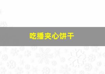 吃播夹心饼干