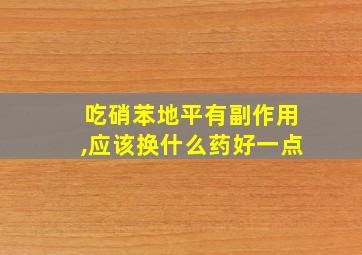 吃硝苯地平有副作用,应该换什么药好一点