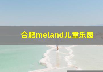 合肥meland儿童乐园