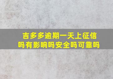 吉多多逾期一天上征信吗有影响吗安全吗可靠吗