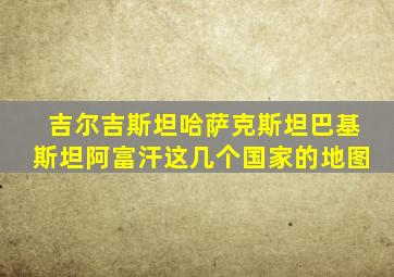 吉尔吉斯坦哈萨克斯坦巴基斯坦阿富汗这几个国家的地图