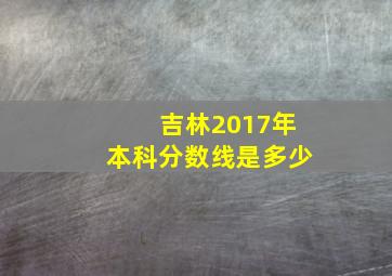 吉林2017年本科分数线是多少