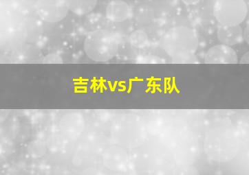 吉林vs广东队