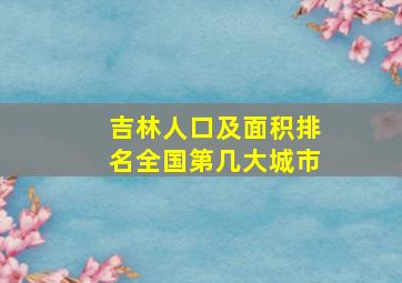 吉林人口及面积排名全国第几大城市