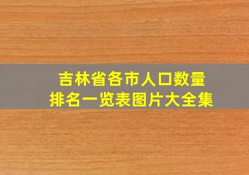 吉林省各市人口数量排名一览表图片大全集