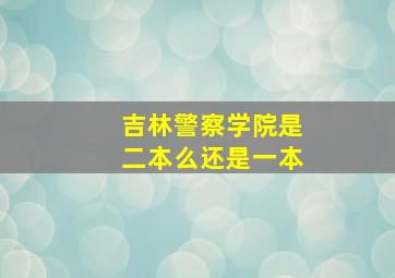 吉林警察学院是二本么还是一本