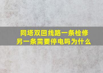 同塔双回线路一条检修另一条需要停电吗为什么