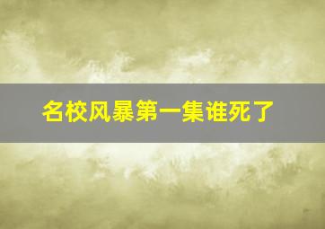 名校风暴第一集谁死了