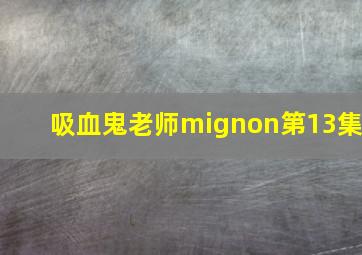 吸血鬼老师mignon第13集