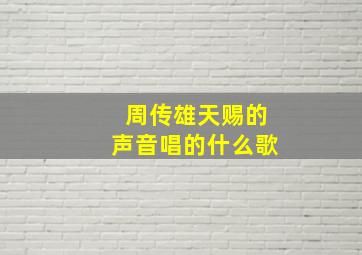 周传雄天赐的声音唱的什么歌