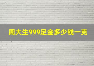 周大生999足金多少钱一克