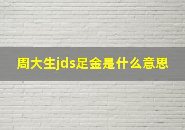 周大生jds足金是什么意思