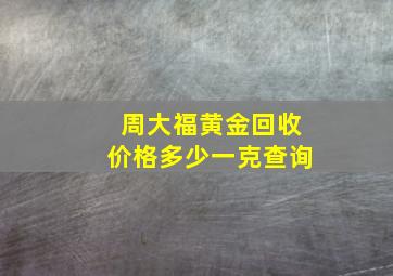 周大福黄金回收价格多少一克查询