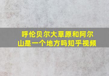 呼伦贝尔大草原和阿尔山是一个地方吗知乎视频