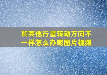 和其他行星转动方向不一样怎么办呢图片视频