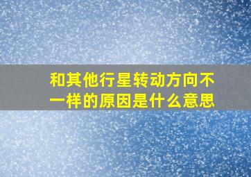 和其他行星转动方向不一样的原因是什么意思