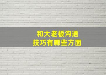 和大老板沟通技巧有哪些方面