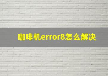 咖啡机error8怎么解决