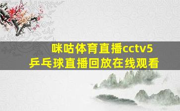 咪咕体育直播cctv5乒乓球直播回放在线观看