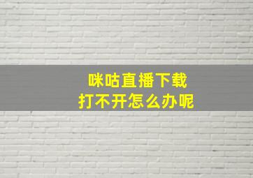 咪咕直播下载打不开怎么办呢