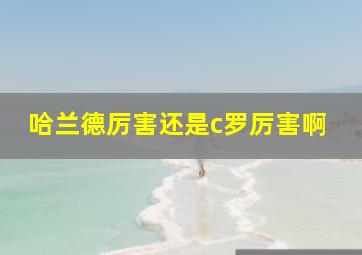 哈兰德厉害还是c罗厉害啊