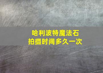 哈利波特魔法石拍摄时间多久一次