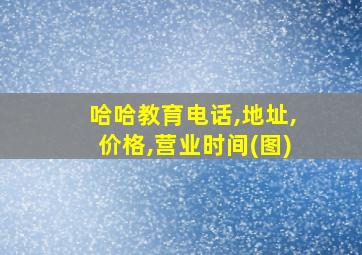 哈哈教育电话,地址,价格,营业时间(图)