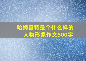 哈姆雷特是个什么样的人物形象作文500字