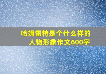 哈姆雷特是个什么样的人物形象作文600字